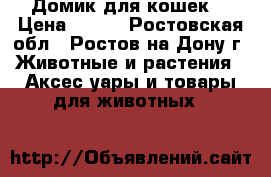 Домик для кошек. › Цена ­ 800 - Ростовская обл., Ростов-на-Дону г. Животные и растения » Аксесcуары и товары для животных   
